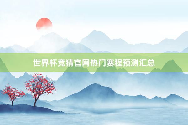 世界杯竞猜官网热门赛程预测汇总